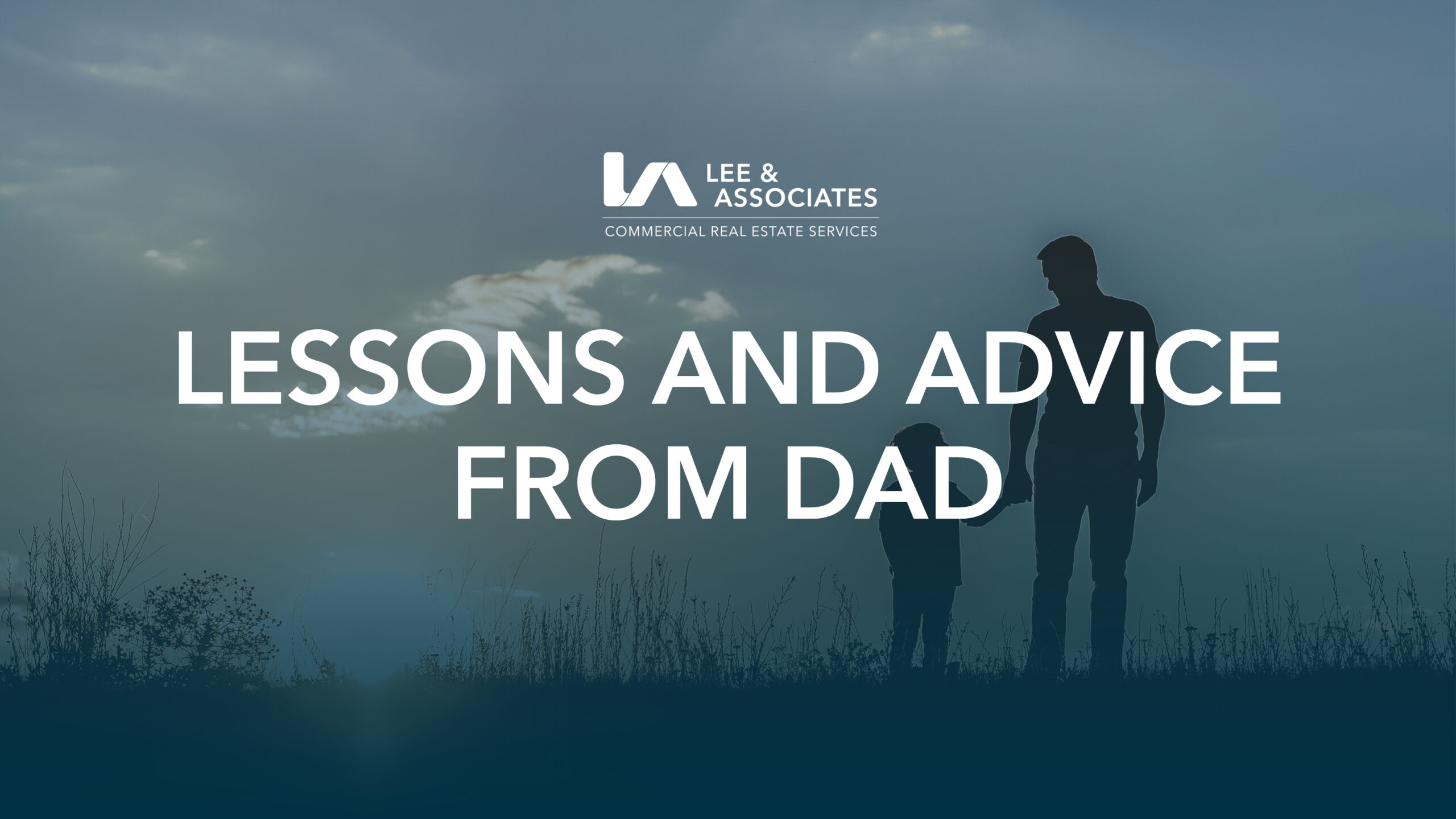 Lessons And Advises Lessons and Advice from Dad - Lee & Associates | Houston